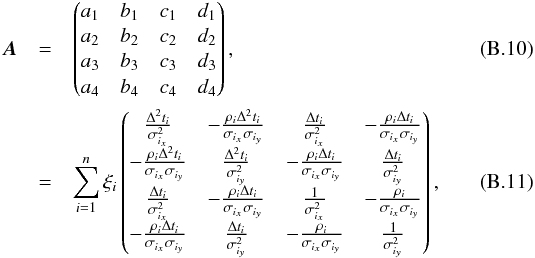 \appendix \setcounter{section}{2} \begin{eqnarray} \bm{A} & = & \begin{pmatrix} a_1 & b_1 & c_1 & d_1 \\ a_2 & b_2 & c_2 & d_2 \\ a_3 & b_3 & c_3 & d_3 \\ a_4 & b_4 & c_4 & d_4 \end{pmatrix}, \\ & = & \sum\limits_{i=1}^n\xi_i \begin{pmatrix} \frac{\Delta^2 t_i}{\sigma_{i_x}^2} & -\frac{\rho_i\Delta^2 t_i}{\sigma_{i_x}\sigma_{i_y}} & \frac{\Delta t_i }{\sigma_{i_x}^2} & -\frac{\rho_i\Delta t_i }{\sigma_{i_x}\sigma_{i_y}} \\ -\frac{\rho_i\Delta^2 t_i}{\sigma_{i_x}\sigma_{i_y}} & \frac{\Delta^2 t_i}{\sigma_{i_y}^2} & -\frac{\rho_i\Delta t_i }{\sigma_{i_x}\sigma_{i_y}} & \frac{\Delta t_i }{\sigma_{i_y}^2} \\ \frac{\Delta t_i}{\sigma_{i_x}^2} & -\frac{\rho_i\Delta t_i}{\sigma_{i_x}\sigma_{i_y}} & \frac{1}{\sigma_{i_x}^2} & -\frac{\rho_i }{\sigma_{i_x}\sigma_{i_y}} \\ -\frac{\rho_i\Delta t_i}{\sigma_{i_x}\sigma_{i_y}} & \frac{\Delta t_i}{\sigma_{i_y}^2} & -\frac{\rho_i }{\sigma_{i_x}\sigma_{i_y}} & \frac{1 }{\sigma_{i_y}^2} \end{pmatrix}, \end{eqnarray}