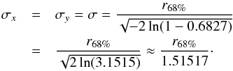 \begin{eqnarray} \sigma_x &=& \sigma_y = \sigma = \frac{r_{68\%}}{\sqrt{-2\ln(1-0.6827)}} \nonumber \\&=& \frac{r_{68\%}}{\sqrt{2\ln(3.1515)}} \approx \frac{r_{68\%}}{1.51517}\cdot \end{eqnarray}