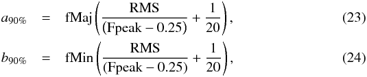 \begin{eqnarray} a_{90\%} & = & \text{fMaj} \left(\frac{\text{RMS}}{\left(\text{Fpeak} - 0.25\right)} + \frac{1}{20}\right), \\ b_{90\%} & = & \text{fMin} \left(\frac{\text{RMS}}{(\text{Fpeak} - 0.25)} + \frac{1}{20}\right), \end{eqnarray}