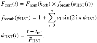 \begin{eqnarray} &&F_{\mathrm{corr}}(t) = F_{\mathrm{nom}}(k_{\rm orb}) \times f_{\mathrm{breath}}(\phi_{\mathrm{HST}}(t)) \\ \nonumber &&f_{\mathrm{breath}}(\phi_{\mathrm{HST}}) = 1+\sum_{i=0}^{n} a_{\mathrm{i}}\sin( 2\,{\rm i}\,\pi\,\phi_{\mathrm{HST}} ) \\ \nonumber &&\phi_{\mathrm{HST}}(t) = \frac{t-t_{\mathrm{ref}}}{P_{\mathrm{HST}}}, \nonumber \label{eq:corr_func} \end{eqnarray}