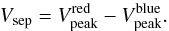 \begin{equation} \vsep = V_{\mathrm{peak}}^{\mathrm{red}} - V_{\mathrm{peak}}^{\mathrm{blue}}. \end{equation}