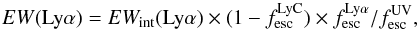 \begin{equation} EW(\lya) = EW_{\mathrm{int}}(\lya) \times (1 - f_{\mathrm{esc}}^{\mathrm{LyC}}) \times f_{\mathrm{esc}}^{\mathrm{\lya}}/f_{\mathrm{esc}}^{\mathrm{UV}}, \label{eq_ew} \end{equation}
