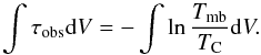\begin{equation} \int\tau_{\rm obs}{\rm d}V = -\int \ln \frac{T_{\rm mb}}{T_{\rm C}}{\rm d}V. \end{equation}