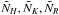 \hbox{$\tilde{N}_{H},\tilde{N}_{K},\tilde{N}_{R}$}