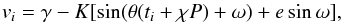 \begin{equation} v_i = \gamma - K [\sin( \theta(t_i+\chi P) + \omega ) + e \sin \omega ] , \end{equation}