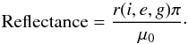 \begin{equation} \textrm{Reflectance}=\frac{r(i,e,g)\pi}{\mu_0}\cdot \end{equation}