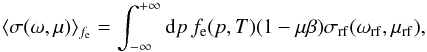 \begin{equation} \label{eq:profile} \langle\sigma(\omega,\mu)\rangle_{f_\mathrm{e}}=\int_{-\infty}^{+\infty}\mathrm{d}p\, f_\mathrm{e}(p,T)(1-\mu\beta)\sigma_\mathrm{rf}(\omega_\mathrm{rf},\mu_\mathrm{rf}), \end{equation}