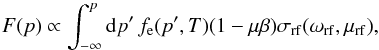 \begin{equation} \label{eq:F_p} F(p)\propto\int_{-\infty}^{p}\mathrm{d}p'\, f_\mathrm{e}(p',T)(1-\mu\beta)\sigma_\mathrm{rf}(\omega_\mathrm{rf},\mu_\mathrm{rf}), \end{equation}