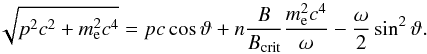 \begin{equation} \label{eq:p_zlw} \sqrt{ p^2c^2 + m_{\rm e}^2c^4 } = pc \cos\vartheta + n \frac{B}{B_\mathrm{crit}} \frac{m_{\rm e}^2c^4}{\omega} - \frac{\omega}{2} \sin^2\vartheta. \end{equation}