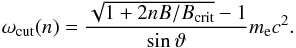 \begin{equation} \label{eq:E_cut} \omega_\mathrm{cut}(n) = \frac{\sqrt{1+2nB/B_{\mathrm{crit}}}-1}{\sin\vartheta} m_{\rm e} c^2. \end{equation}