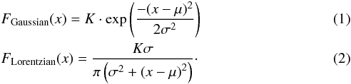 \begin{eqnarray} &&F_{\textrm{Gaussian}}(x) = K \cdot\exp\left(\frac{-(x-\mu)^2}{2\sigma^2}\right) \label{eq:gauss} \\ &&F_{\textrm{Lorentzian}}(x) = \frac{K\sigma}{\pi \left(\sigma^2 + \left(x-\mu\right)^2\right)}\cdot \label{eq:lorentzian} \end{eqnarray}