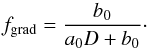 Mathematical equation: \begin{equation} \label{Eq_grad2} f_{\mathrm{grad}}= \frac{b_0}{a_0D+ b_0} \cdot \end{equation}