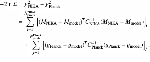\begin{eqnarray} -2 \mathrm{ln} \, \mathscr{L} & =&\chi^2_{\mathrm{NIKA}} + \chi^2_{\mathrm{Planck}}\nonumber\\ & =&\sum_{i=1}^{N_{\mathrm{pixels}}^{\mathrm{NIKA}}} \left[(M_{\mathrm{NIKA}} - M_{\mathrm{model}})^T C_{\mathrm{NIKA}}^{-1} (M_{\mathrm{NIKA}} - M_{\mathrm{model}})\right]_i \nonumber \\ && \quad + \sum_{j=1}^{N_{\mathrm{pixels}}^{\mathrm{Planck}}} \left[(y_{\mathrm{Planck}} - y_{\mathrm{model}})^T C_{\mathrm{Planck}}^{-1} (y_{\mathrm{Planck}} - y_{\mathrm{model}})\right]_j \label{eq:chi2_NIKA_Planck} . \end{eqnarray}