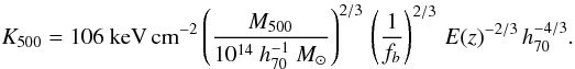 $$ K_{\mathrm{500}} = 106~\mathrm{keV \, cm^{-2}} \left(\frac{M_{\mathrm{500}}}{10^{14}~h_{\mathrm{70}}^{-1}~M_{\odot}}\right)^{2/3} \, \left(\frac{1}{f_b}\right)^{2/3} \, E(z)^{-2/3} \, h_{\mathrm{70}}^{-4/3}. $$