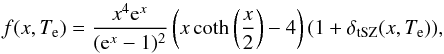 \begin{equation} f(x, T_{\rm e}) = \frac{x^4{\rm e}^x}{({\rm e}^x-1)^2}\left(x \, \mathrm{coth}\left(\frac{x}{2}\right) - 4 \right) (1+\delta_{\rm tSZ}(x, T_{\rm e})), \label{eq:tSZ_spectrum} \end{equation}