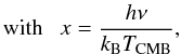 $$ \mathrm{with}~~~x = \frac{h\nu}{k_{\rm B} T_{\mathrm{CMB}}}, $$