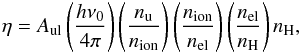 \begin{eqnarray} \eta=A_{\rm ul}\left(\frac{h\nu_0}{4\pi}\right) \left(\frac{n_{\rm u}}{n_\mathrm{ion}} \right) \left(\frac{n_\mathrm{ion}}{n_\mathrm{el}}\right) \left( \frac{n_{\mathrm{el}}}{n_{\mathrm{H}}} \right) n_\mathrm{H}, \label{eq:emissivity} \end{eqnarray}