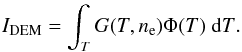 \begin{eqnarray} I_\mathrm{DEM} = \int_T G(T,n_\mathrm{e}) \Phi(T) \ \dd T \label{eq:dem} . \end{eqnarray}
