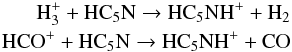 \begin{eqnarray*} {\rm H_3^+ + HC_5N \rightarrow HC_5NH^+ + H_2}\\ {\rm HCO^+ + HC_5N \rightarrow HC_5NH^+ + CO} \end{eqnarray*}