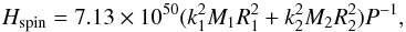Mathematical equation: \begin{equation} H_{\rm{spin}} = 7.13\times10^{50}(k^2_1M_1R^2_1 +k^2_2M_2R^2_2)P^{-1}, \label{spin} \end{equation}