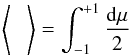Mathematical equation: \begin{equation} \left<\phantom{1\over 2}\right> = \int_{-1}^{+1} {{\rm d}\mu\over 2} \end{equation}