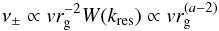 Mathematical equation: \begin{equation} \nu_\pm \propto v r_{\rm g}^{-2} W(k_{\rm res}) \propto v r_{\rm g}^{(a-2)} \end{equation}