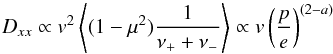 Mathematical equation: \begin{equation} D_{xx} \propto v^2 \left<(1-\mu^2){1\over \nu_+ + \nu_-}\right> \propto v \left(p\over e\right)^{(2-a)} \end{equation}