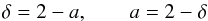 Mathematical equation: \begin{equation} \delta = 2 - a, \qquad a = 2 -\delta \end{equation}