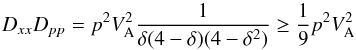 Mathematical equation: \begin{equation} D_{xx}D_{pp} = p^2 V_{\rm A}^2 {1\over \delta(4-\delta)(4-\delta^2)}\ge {1\over 9} p^2 V_{\rm A}^2 \end{equation}