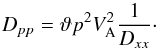 Mathematical equation: \begin{equation} D_{pp} = \vartheta p^2 V_{\rm A}^2 {1\over D_{xx}} \cdot \end{equation}