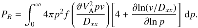 Mathematical equation: \begin{equation} P_R = \int_0^\infty 4\pi p^2 f \left (\vartheta V_{\rm A}^2 p v\over D_{xx}\right) \left[ 4 + {\partial\!\ln(v/D_{xx})\over\partial\!\ln p}\right]\, {\rm d}p. \end{equation}