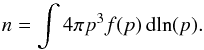 Mathematical equation: \begin{equation} n = \int 4\pi p^3 f(p) \,{\rm d} \!\ln(p). \end{equation}