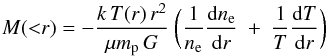 \begin{equation} M({<}r) = - \frac{k \,T(r) \,r^2}{\mu m_{\rm p} \,G} ~\biggl( \frac{1}{n_{\rm e}} \frac{{\rm d}n_{\rm e}}{{\rm d}r} ~+ ~\frac{1}{T} \frac{{\rm d}T}{{\rm d}r} \biggr) \label{eqn:totmass} \end{equation}