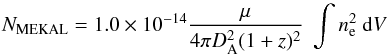 \begin{equation} N_{\rm MEKAL} = 1.0 \times 10^{-14} \frac{\mu}{4 \pi D^2_{\rm A} (1+z)^2} ~\int n^2_{\rm e} ~{\rm d}V \label{eqn:mekal} \end{equation}