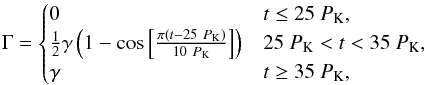\begin{equation} \Gamma= \begin{cases} 0&t\leq 25~P_{\rm{K}},\\ \frac{1}{2}\gamma\left(1-\cos\left[\frac{\pi(t-25~P_{\rm{K}})}{10~P_{\rm{K}}}\right]\right)&25~P_{\rm{K}}<t<35~P_{\rm{K}},\\ \gamma&t\geq 35~P_{\rm{K}},\\ \end{cases} \end{equation}