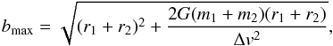 \begin{equation} b_{\rm{max}}=\sqrt{(r_1+r_2)^2+\frac{2G(m_1+m_2)(r_1+r_2)}{\Delta v^2}}, \label{impact parameter} \end{equation}