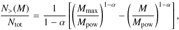 \begin{equation} \frac{N_>(M)}{N_{\rm{tot}}}=\frac{1}{1-\alpha}\left[\left(\frac{M_{\rm{max}}}{M_{\rm{pow}}}\right)^{1-\alpha}-\left(\frac{M}{M_{\rm{pow}}}\right)^{1-\alpha}\right], \label{integrated power law} \end{equation}