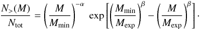 \begin{equation} \frac{N_>(M)}{N_{\rm{tot}}}=\left(\frac{M}{M_{\rm{min}}}\right)^{-\alpha}~\exp\left[\left(\frac{M_{\rm{min}}}{M_{\rm{exp}}}\right)^{\beta}-\left(\frac{M}{M_{\rm{exp}}}\right)^{\beta}\right]\cdot \label{exponentially tapered power law M_min} \end{equation}