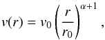 \begin{equation} v(r) = v_{0}\left(\frac{r}{r_{0}}\right)^{\alpha+1}, \label{eq_v} \end{equation}
