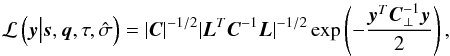 \begin{equation} \mathcal{L} \left(\bfy \bigl| \bfs,\bfq,\tau, \hat{\sigma}\right)=|\vec {C}|^{-1/2}|\vec{L}^T \vec {C}^{-1} \vec {L}|^{-1/2} \exp\left( -\frac{ \bfy^T \vec {C}_\perp^{-1} \bfy}{2} \right), \end{equation}