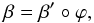 \begin{equation} \beta = \beta' \circ \varphi, \label{eq:betarel} \end{equation}