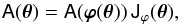 \begin{equation} \tens A(\vec\theta) = \tens A(\vec\varphi(\vec\theta)) \, \tens J_{\varphi}(\vec\theta), \label{eq:jacmat} \end{equation}