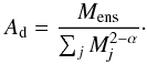 Mathematical equation: \begin{equation} A_{\rm{d}}=\frac{M_{\rm{ens}}}{\sum_j M_{\it j}^{2-\alpha}}\cdot \label{Eq:Ad} \end{equation}