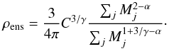 Mathematical equation: \begin{equation} \rho_{\rm{ens}}=\frac{3}{4\pi}C^{3/\gamma}\frac{\sum_j M_j^{2 - \alpha}}{\sum_j M_j^{1 + 3/\gamma - \alpha}}\cdot \label{Eq:rhoEnsDiscrete2} \end{equation}