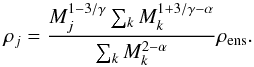 Mathematical equation: \begin{equation} \rho_j=\frac{ M_j^{1 - 3/\gamma} \sum_k M_k^{1 + 3/\gamma - \alpha}}{\sum_k M_k^{2 - \alpha}}\rho_{\rm{ens}}. \label{Eq:rho_cl} \end{equation}
