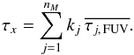 Mathematical equation: \begin{equation} \tau_x=\sum^{n_M}_{j=1} k_{j}\, \overline{\tau_{j,\,{\rm FUV}}}. \label{Eq:taux} \end{equation}
