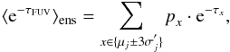 Mathematical equation: \begin{equation} \langle {\rm e}^{-\tau_{\rm FUV}}\rangle_{\rm ens}=\sum_{x\in\lbrace \mu_j\pm 3\sigma_j^{'}\rbrace} {\it p}_x\cdot{\rm e}^{-\tau_x}, \label{eq:averagedtauFUV} \end{equation}