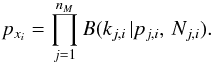 Mathematical equation: \begin{equation} \label{Eq:pxi} p_{x_i}=\prod_{j=1}^{n_M} B( k_{j,i}\, | p_{j,i},\, N_{j,i}). \end{equation}