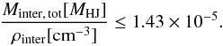 Mathematical equation: \begin{equation} \frac{M_{\rm inter,\, tot}\lbrack {M_{\rm HJ}} \rbrack}{\rho_{\rm inter}\lbrack {\rm cm}^{-3} \rbrack }\leq 1.43\times 10^{-5}. \label{Eq:inter_coupled} \end{equation}
