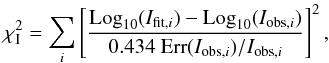 Mathematical equation: \begin{equation} \chi_{\rm I}^2 = \sum_i \left[ \frac{{\rm Log}_{10}(I_{{\rm fit},i}) - {\rm Log}_{10}(I_{{\rm obs},i})}{0.434\ {\rm Err}(I_{{\rm obs},i})/I_{{\rm obs},i}} \right]^2, \label{Eq:chi_inten} \end{equation}